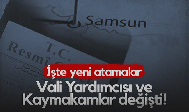 Samsun’da Vali Yardımcısı ve Kaymakamlar Değişti! İşte Yeni Atamalar
