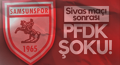 Samsunspor'a Sivasspor Maçı Sonrası PFDK Şoku!