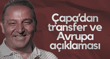 Samsunspor'da Fuat Çapa'dan Transfer ve Avrupa Açıklaması