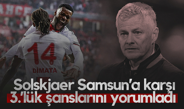 Samsunspor ile Yarışan Beşiktaş'ın Hocası Solskjaer Üçüncülük Şanslarını Yorumladı
