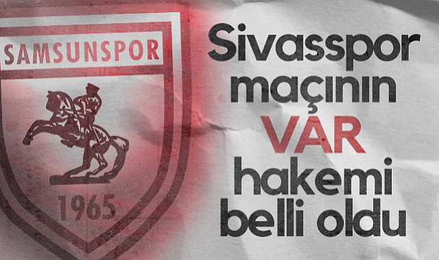Samsunspor - Sivasspor Maçının VAR Hakemi Belli Oldu