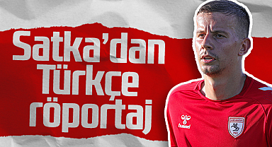 Samsunsporlu Satka’dan Türkçe Röportaj
