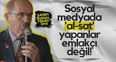 SATEM Başkanı Mevlüt Oral: Sosyal Medyada Al-Sat Yapanlar Emlakçı Değil!