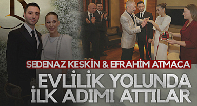 Sedenaz Keskin ve Efrahim Atmaca Evlilik Yolunda İlk Adımı Attı