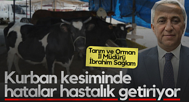 Tarım ve Orman İl Müdürü İbrahim Sağlam: Kurbanlık Seçimi ve Kesiminde Bunlara Dikkat!