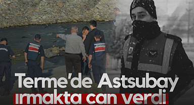 Terme’de Acı Olay: Astsubay Irmakta Boğularak Hayatını Kaybetti