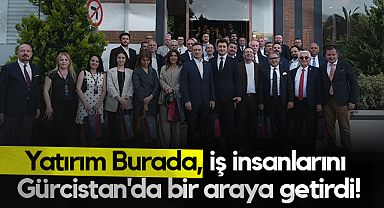 Yatırım Burada, İş İnsanlarını Gürcistan'da Bir Araya Getirdi!