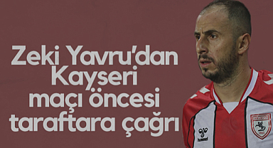 Zeki Yavru'dan Kayserispor Maçı Öncesi Samsunspor Taraftarına Çağrı