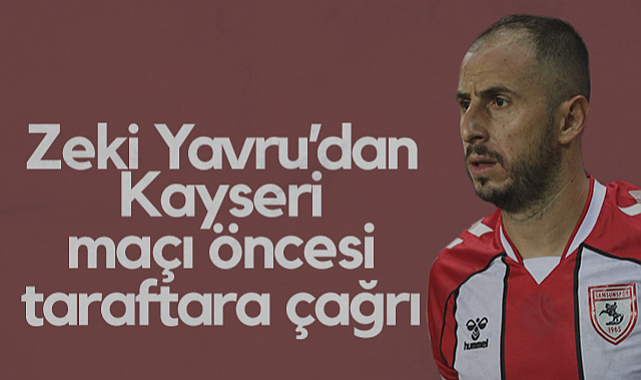 Zeki Yavru'dan Kayserispor Maçı Öncesi Samsunspor Taraftarına Çağrı