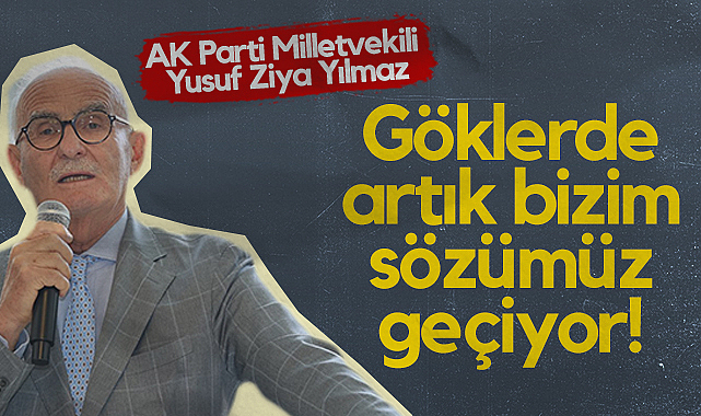 AK Parti Samsun Milletvekil Yusuf Ziya Yılmaz: Göklerde Artık Bizim Sözümüz Geçiyor!
