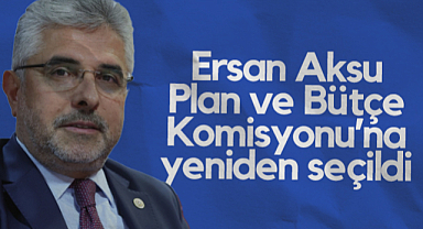 AK Parti Samsun Milletvekili Ersan Aksu, Plan ve Bütçe Komisyonu’na Yeniden Seçildi