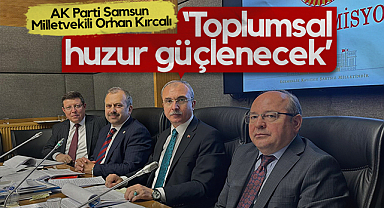 AK Parti Samsun Milletvekili Orhan Kırcalı: Toplumsal Huzur Güçlenecek