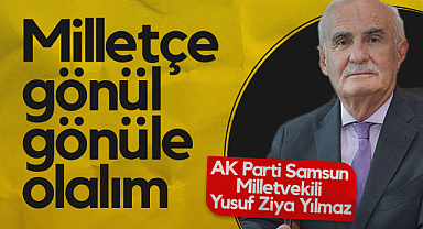 AK Parti Samsun Milletvekili Yusuf Ziya Yılmaz: Milletçe Gönül Gönüle Olalım