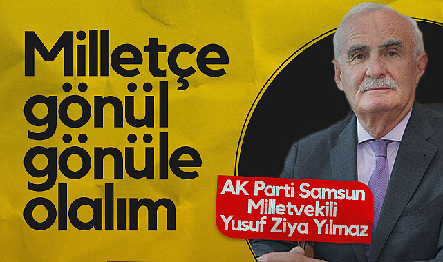AK Parti Samsun Milletvekili Yusuf Ziya Yılmaz: Milletçe Gönül Gönüle Olalım