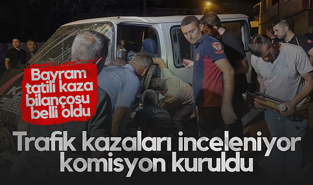 Bayram Tatili Kaza Bilançosu belli oldu! Trafik Kazalar İnceleniyor, Komisyon Kuruldu