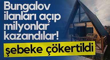 Bungalov İlanları Açıp Milyonlar Kazandılar! Şebeke Çökertildi