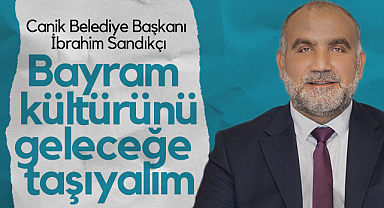 Canik Belediye Başkanı İbrhim Sandıkçı: Bayram Kültürünü Geleceğe Taşıyalım