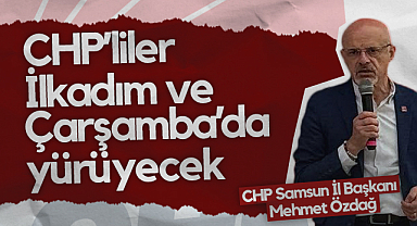 CHP’liler İlkadım ve Çarşamba’da Yürüyecek