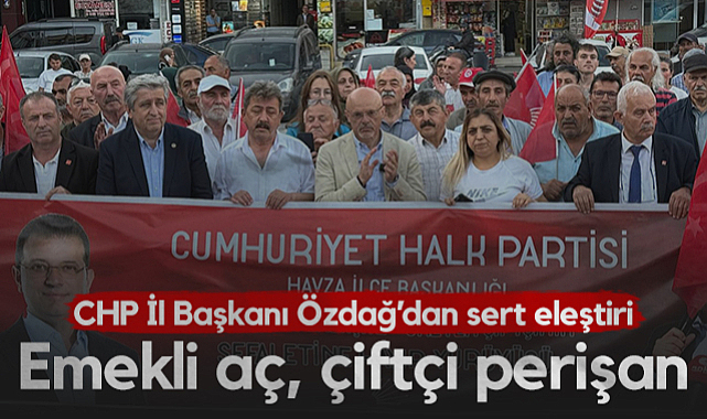 CHP Samsun İl Başkanı Özdağ'dan Sert Eleştiri: Emekli Aç, Çiftçi Perişan