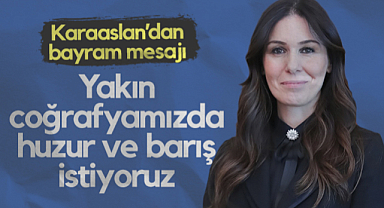 Çiğdem Karaaslan'dan Kurban Bayramı Mesajı: Yakın Coğrafyamızda Huzur ve Barış İstiyoruz