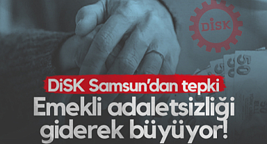 DİSK Samsun'dan Tepki: Emekli Adaletsizliği Giderek Büyüyor!