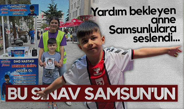 DMD Hastası Emir'in Annesi Samsunlulara Seslendi: Bu Sınav Samsun'un