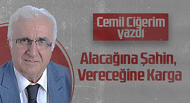 Hedef Halk Gazetesi Köşe Yazarı Cemil Ciğerim: Alacağına Şahin, Vereceğine Karga
