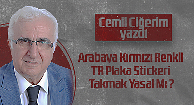 Hedef Halk Gazetesi Köşe Yazarı Cemil Ciğerim: Arabaya Kırmızı Renkli TR Plaka Stickeri Takmak Yasal Mı?