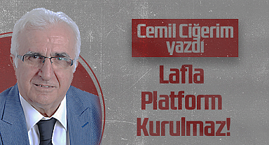 Hedef Halk Gazetesi Köşe Yazarı Cemil Ciğerim: Lafla Platform Kurulmaz!