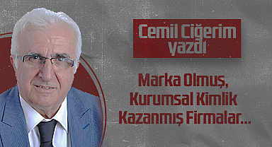 Hedef Halk Gazetesi Köşe Yazarı Cemil Ciğerim: Marka Olmuş, Kurumsal Kimlik Kazanmış Firmalar…