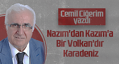 Hedef Halk Gazetesi Köşe Yazarı Cemil Ciğerim: Nazım'dan Kazım'a Bir Volkan'dır Karadeniz