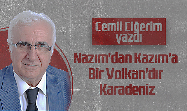 Hedef Halk Gazetesi Köşe Yazarı Cemil Ciğerim: Nazım'dan Kazım'a Bir Volkan'dır Karadeniz