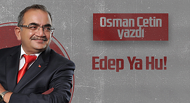 Hedef Halk Gazetesi Köşe Yazarı Osman Çetin: Edep Ya Hu!
