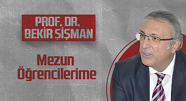 Hedef Halk Gazetesi Köşe Yazarı Prof. Dr. Bekir Şişman: Mezun Öğrencilerime