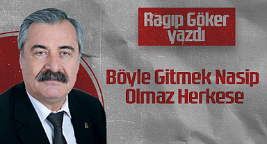 Hedef Halk Gazetesi Köşe Yazarı Ragıp Göker: Böyle Gitmek Nasip Olmaz Herkese