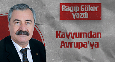 Hedef Halk Gazetesi Köşe Yazarı Ragıp Göker: Kayyumdan Avrupa'ya