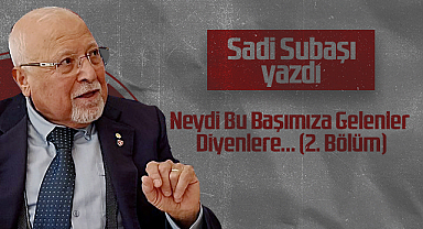 Hedef Halk Gazetesi Köşe Yazarı Sadi Subaşı: Neydi Bu Başımıza Gelenler Diyenlere… (2. Bölüm)