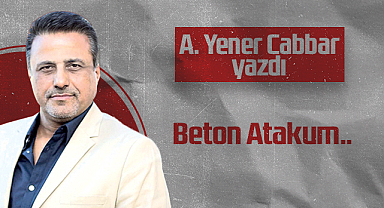 Hedef Halk Gazetesi Kurucusu ve Yayın Danışmanı A. Yener Cabbar: Beton Atakum..