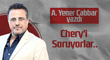Hedef Halk Gazetesi Kurucusu ve Yayın Danışmanı A. Yener Cabbar: Chery'i Soruyorlar..