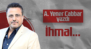 Hedef Halk Gazetesi Kurucusu ve Yayın Danışmanı A. Yener Cabbar: İhmal..
