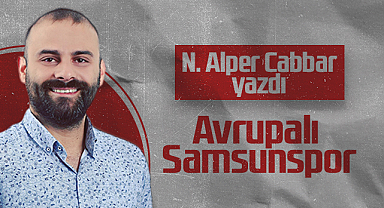 Hedef Halk Gazetesi Samsunspor Köşe Yazarı Noyan Alper Cabbar: Avrupalı Samsunspor