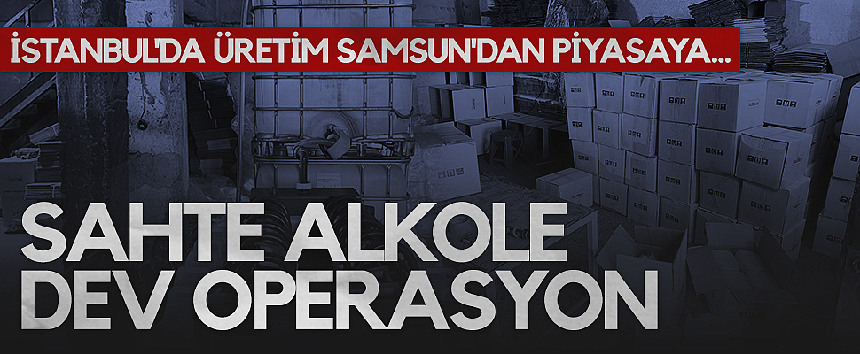İstanbul'da Üretim Samsun'dan Piyasaya: Sahte Alkole Dev Operasyon