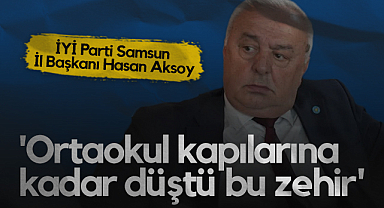 İYİ Parti Samsun İl Başkanı Hasan Aksoy: Ortaokul Kapılarına Kadar Düştü Bu Zehir