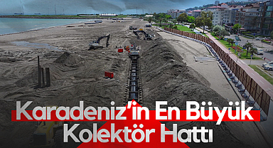 Karadeniz’in En Büyük Kolektör Hattı Samsun'da