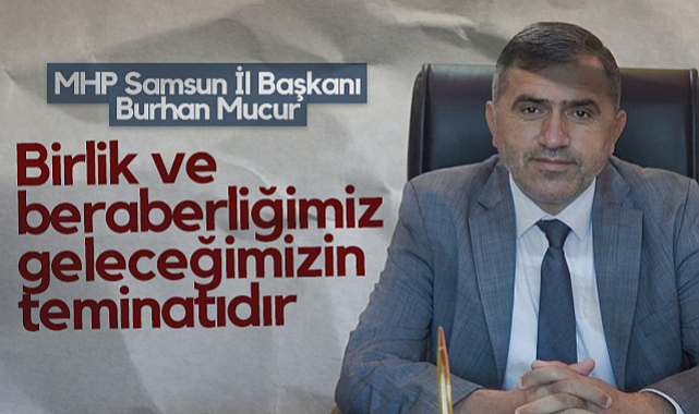  MHP Samsun İl Başkanı Burhan Mucur: Birlik ve Beraberliğimiz Geleceğimizin Teminatıdır