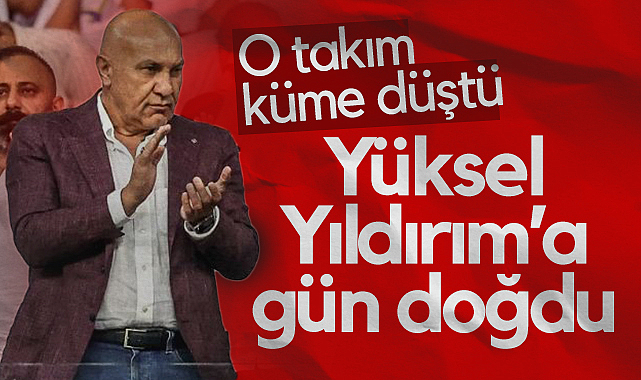 O Takım Küme Düştü: Yüksel Yıldırım'a Gün Doğdu