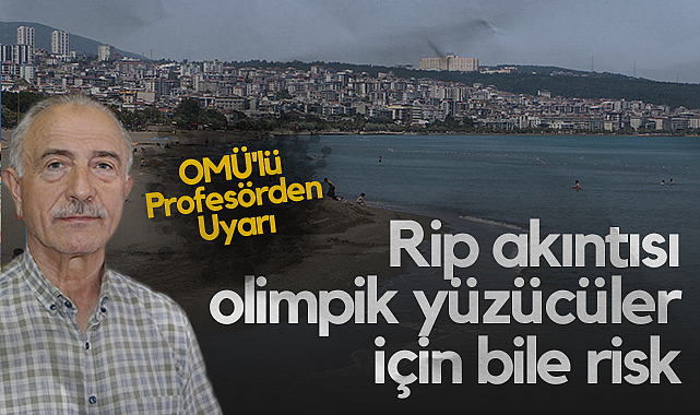 OMÜ'lü Profesörden Uyarı: Rip Akıntısı Olimpik Yüzücüler İçin Bile Risk