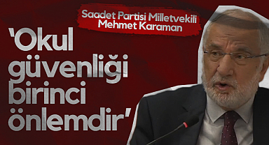 Saadet Partisi Samsun Milletvekili Mehmet Karaman: Okul Güvenliği Birinci Önlemdir