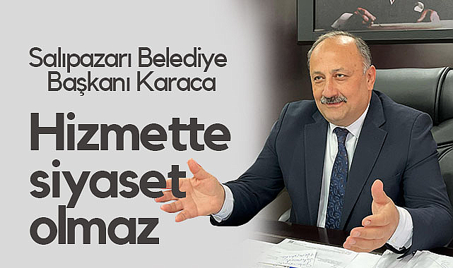 Salıpazarı Belediye Başkanı Karaca: Hizmette Siyaset Olmaz