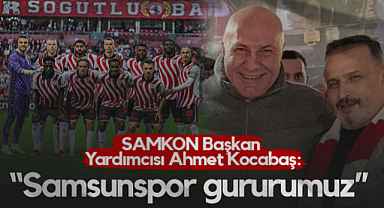 SAMKON Başkan Yardımcısı Ahmet Kocabaş: Samsunspor Gururumuz